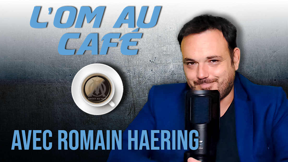 Replay de l'OM au Café avec Romain Haering et Michel Aliaga !